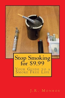 Stop Smoking for $9.99: Your Guide To A Smoke Free Life