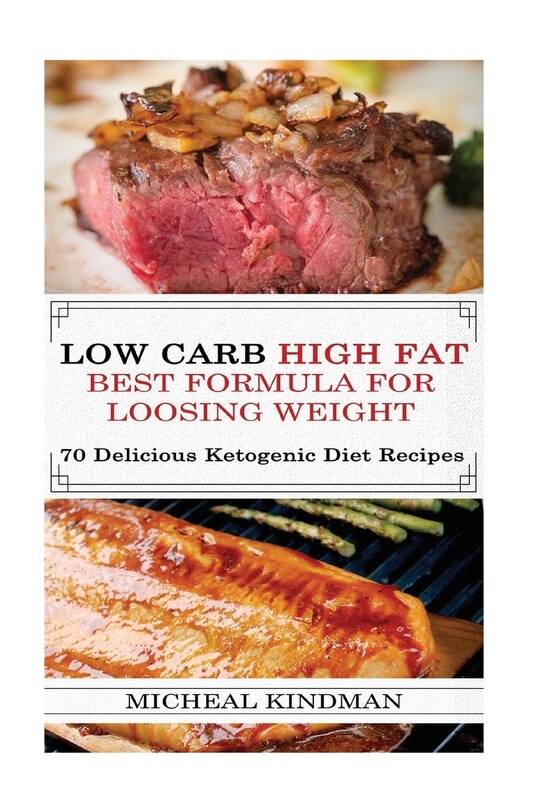 Low Carb: Low Carb High Fat - Best Formula For Loosing Weight + 70 Delicious Ketogenic Diet Recipes: (Ketogenic Cookbook, High Fat Low Carb, Keto Diet, Weight Loss, Epilepsy, Diabetes)