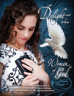 Couverture_Delight To Be A Woman Of God (mv Best Seller Bible Study Guide/devotion Workbook On Drawing Near To God, Acceptance, Dating, Loving Well, Armor Of God, Spiritual Warfare, Battlefield Of The Mind, Jesus Calling, Overcoming Fear, Depression, Strongholds)