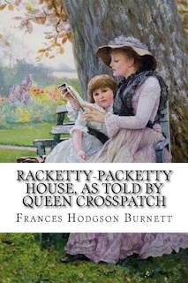 Racketty-Packetty House, as Told by Queen Crosspatch Frances Hodgson Burnett