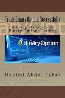 Trade Binary Options Successfully: A Complete Guide to Binary Options Trading