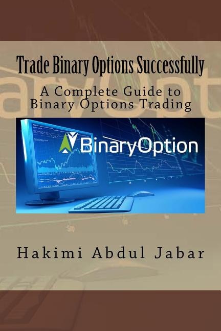 Trade Binary Options Successfully: A Complete Guide to Binary Options Trading