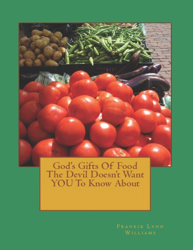 Front cover_God's Gifts Of Food The Devil Doesn't Want YOU To Know About