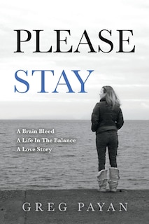 Please Stay: A Brain Bleed, A Life In The Balance, A Love Story