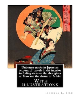 Couverture_Unbeaten tracks in Japan; an account of travels in the interior including visits to the aborigines of Yezo and the shrine of Nikko