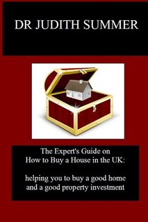 The Expert's Guide on How to Buy a House in the UK: helping you to buy a good home and a good property investment