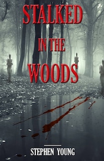 Stalked in the Woods: Creepy True Stories: Creepy tales of scary encounters in the Woods.
