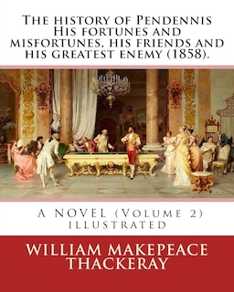 Front cover_The history of Pendennis His fortunes and misfortunes, his friends and his greatest enemy (1858). A NOVEL (Volume 2)