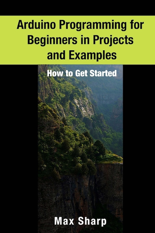 Arduino Programming for Beginners in Projects and Examples: How to Get Started