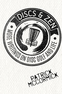 Discs & Zen: More Writings On Disc Golf And Life