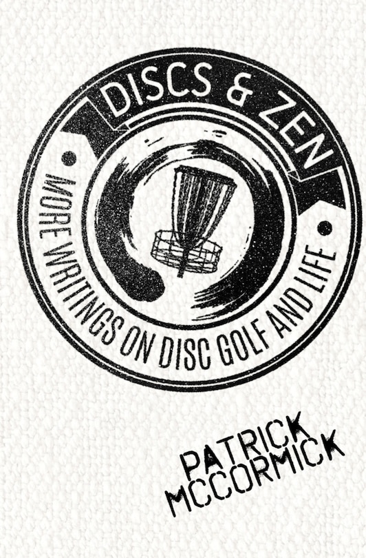 Discs & Zen: More Writings On Disc Golf And Life