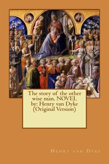 The story of the other wise man. NOVEL by: Henry van Dyke (Original Version)