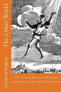The Other World: The Comical History of the States and Empires of the World of the Moon