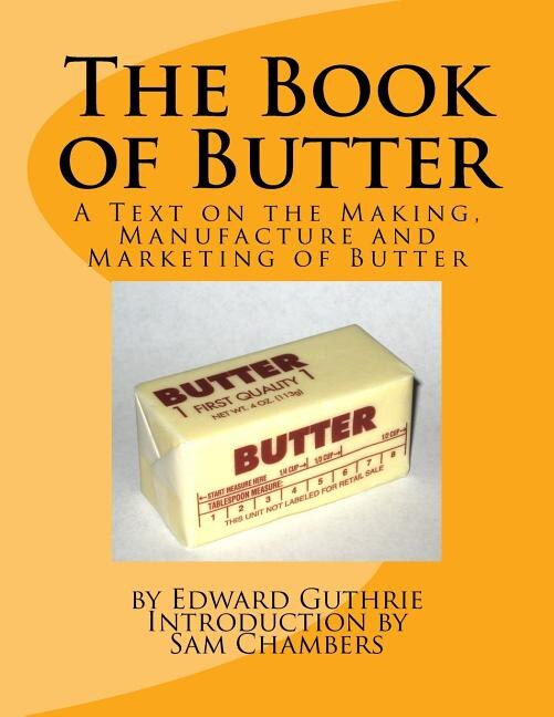 The Book of Butter: A Text on the Making, Manufacture and Marketing of Butter