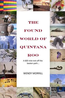 The Found World of Quintana Roo: A 600 mile trek off the beaten path
