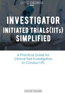 Investigator Initiated Trials (IITs) Simplified: A Practical Guide for Clinical Trial Investigators to Conduct IITs