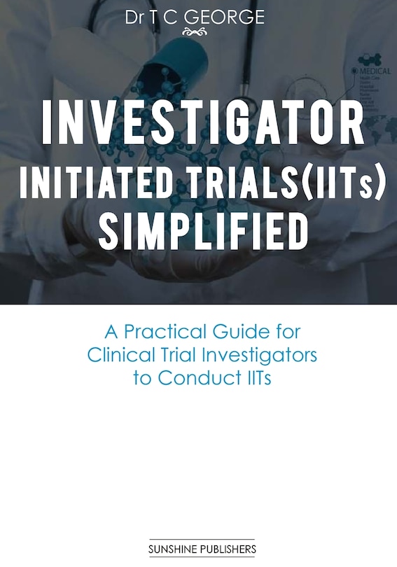 Investigator Initiated Trials (IITs) Simplified: A Practical Guide for Clinical Trial Investigators to Conduct IITs