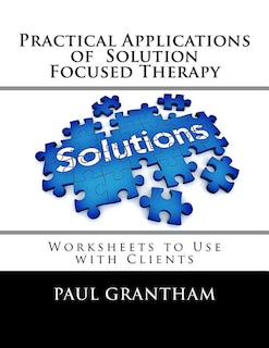 Practical Applications Of Solution Focused Therapy: Worksheets To Use With Clients