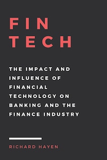 FinTech: The Impact and Influence of Financial Technology on Banking and the Finance Industry