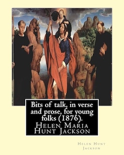 Bits of Talk, in Verse and Prose, for Young Folks (1876). by: H.H (Helen Hunt Jackson): Helen Maria Hunt Jackson, Born Helen Fiske (October 15, 1830 - August 12, 1885), Was an American Poet and Writer Who Became an Activist on Behalf of Improved Treatment of Native Americans by the U.S. Government.