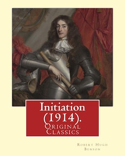 Initiation (1914). By: Robert Hugh Benson: (original Classics)