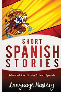 Spanish: Powerful Advanced Guide To Learn Spanish