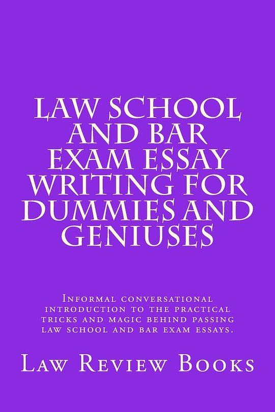 Law School And Bar Exam Essay Writing For Dummies And Geniuses: Informal conversational introduction to the practical tricks and magic behind passing law school and bar exam essays.