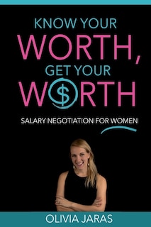 Know Your Worth, Get Your Worth: Salary Negotiation for Women