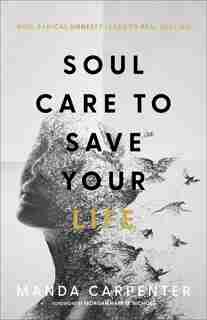 Soul Care to Save Your Life: How Radical Honesty Leads to Real Healing by Manda Carpenter