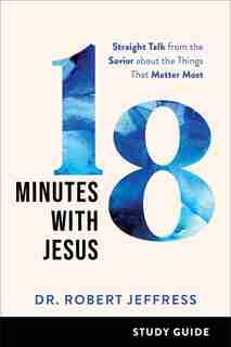 18 Minutes with Jesus Study Guide: Straight Talk from the Savior about the Things That Matter Most by Dr. Jeffress