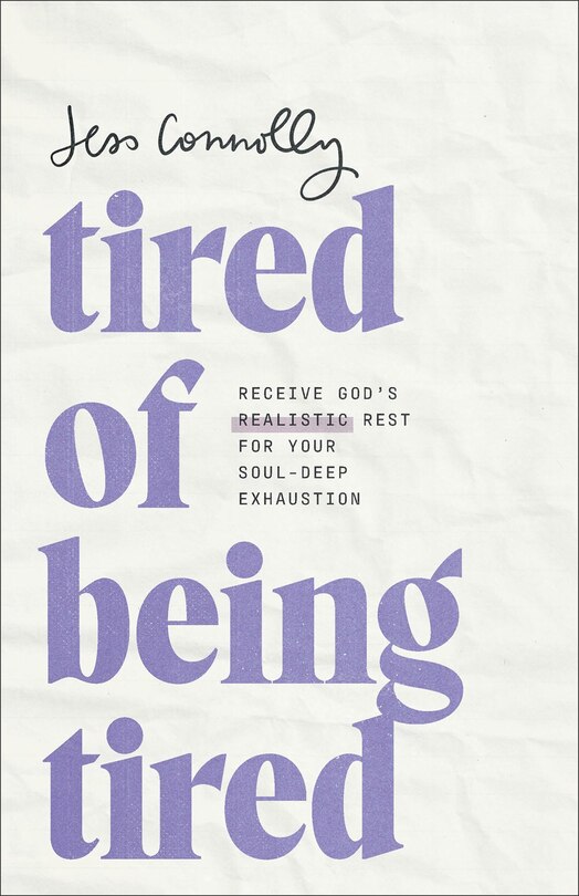 Tired of Being Tired: Receive God's Realistic Rest for Your Soul-Deep Exhaustion