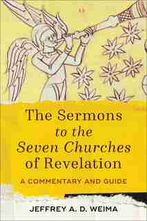 The Sermons to the Seven Churches of Revelation: A Commentary and Guide by Weima, D.