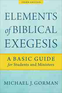 Elements of Biblical Exegesis: A Basic Guide for Students and Ministers by Michael Gorman