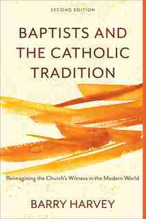 Baptists and the Catholic Tradition by Harvey, Barry
