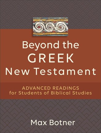 Beyond the Greek New Testament: Advanced Readings for Students of Biblical Studies