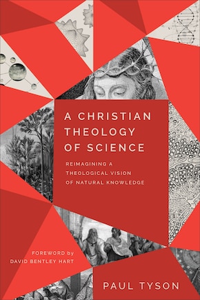 A Christian Theology of Science: Reimagining a Theological Vision of Natural Knowledge