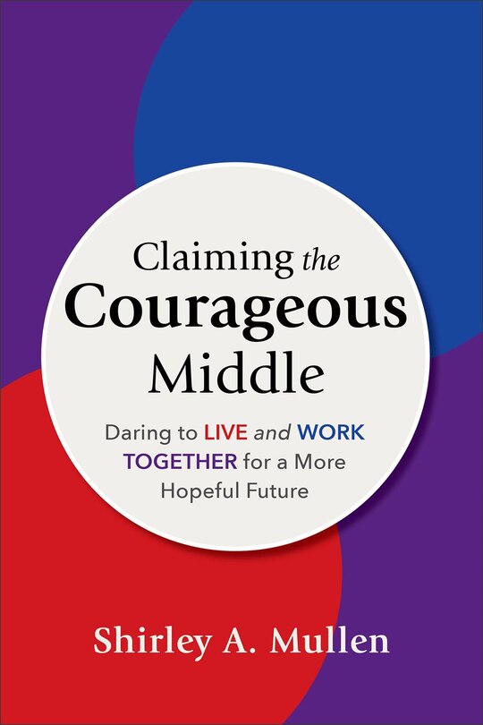 Claiming the Courageous Middle: Daring to Live and Work Together for a More Hopeful Future