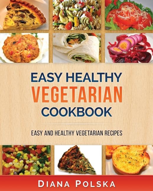 Vegetarian Cookbook: Vegetarian Recipes That Are Healthy and Easy to Make