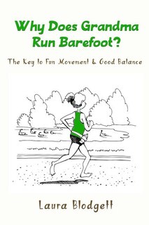 Why Does Grandma Run Barefoot?: The Key To Fun Movement And Good Balance