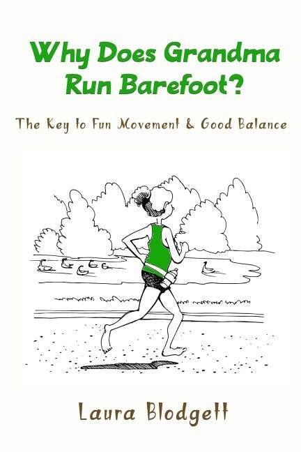 Why Does Grandma Run Barefoot?: The Key To Fun Movement And Good Balance