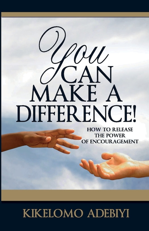 You Can Make A Difference: How To Release The Power of Encouragement