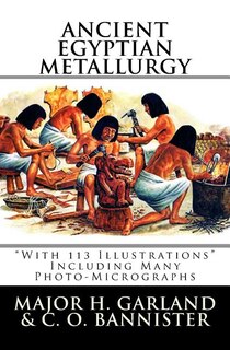 Ancient Egyptian Metallurgy: With 113 Illustrations Including Many Photo-Micrographs
