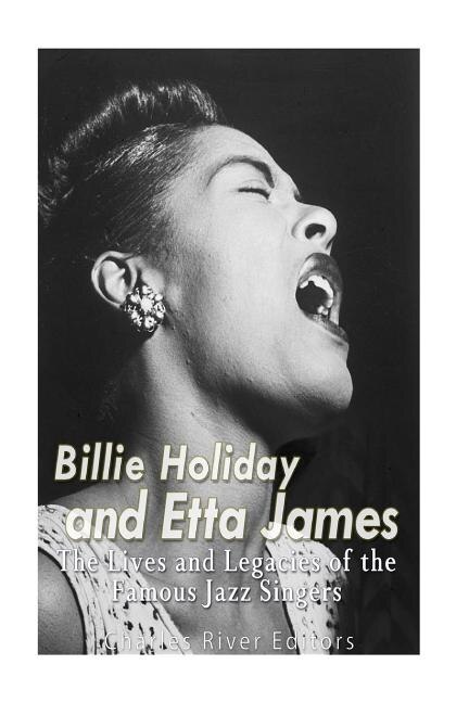 Billie Holiday and Etta James: The Lives and Legacies of the Famous Jazz Singers