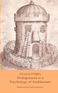 Heinrich Woelfflin: Prolegomena To A Psychology Of Architecture: Translated By Michael Selzer