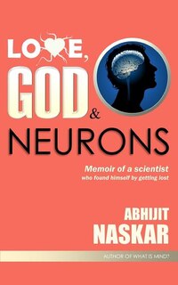 Love, God & Neurons: Memoir of a scientist who found himself by getting lost