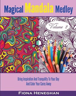 Magical Mandala Medley Coloring Book Volume 2: Beautiful Mandalas and Stress Relieving Patterns to Color Creating Calmness, Relaxation and Happiness - Color Your Cares Away