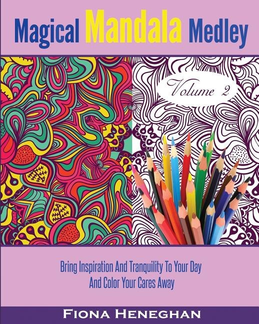 Magical Mandala Medley Coloring Book Volume 2: Beautiful Mandalas and Stress Relieving Patterns to Color Creating Calmness, Relaxation and Happiness - Color Your Cares Away