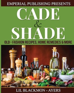Cade & Shade Old Fashion Recipes, Home Remedies & More