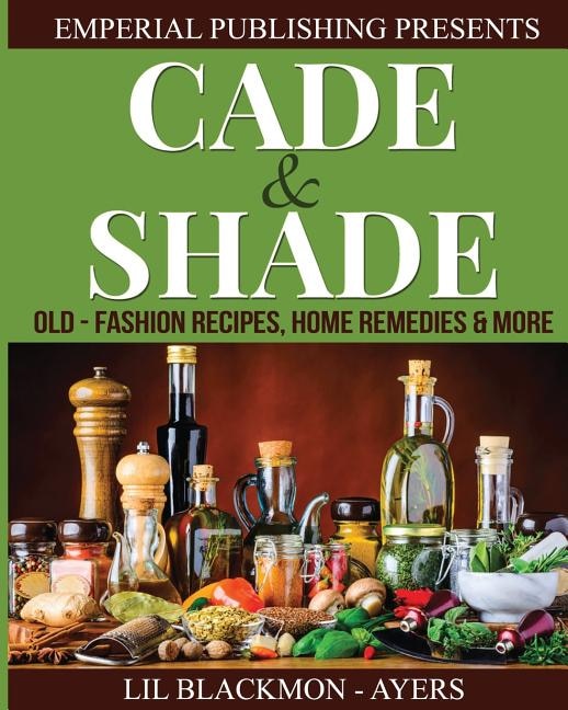 Cade & Shade Old Fashion Recipes, Home Remedies & More