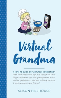 Virtual Grandma: A how-to guide on virtually connecting with little ones up to age five using FaceTime, Skype, and other apps. For grandparents, aunts, uncles, godparents, overseas military parents, traveling parents, and friends!